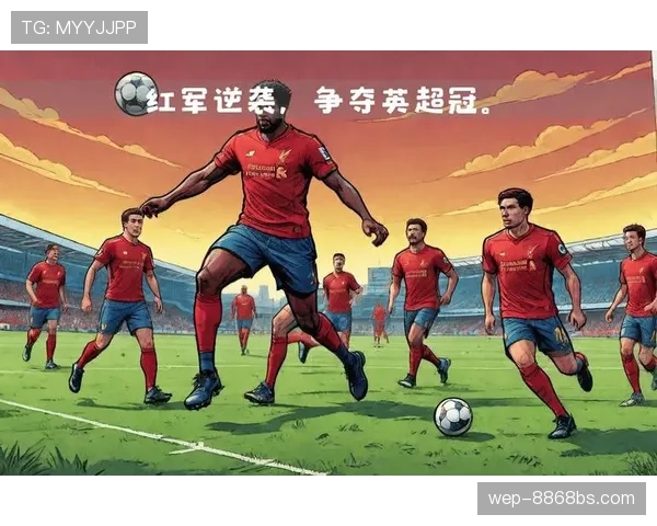 利物浦重返英超争冠行列：争冠形势变化及对竞争格局影响